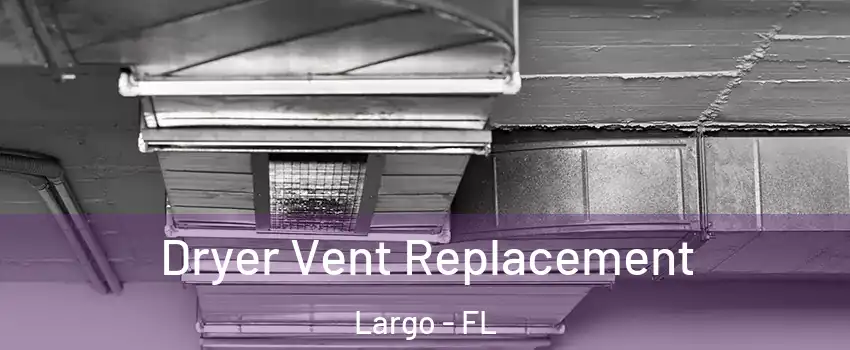  Dryer Vent Replacement Largo - FL
