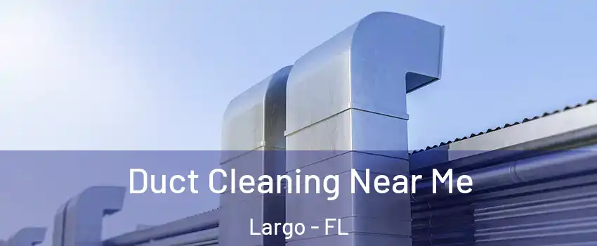  Duct Cleaning Near Me Largo - FL