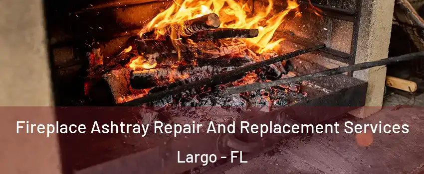  Fireplace Ashtray Repair And Replacement Services Largo - FL