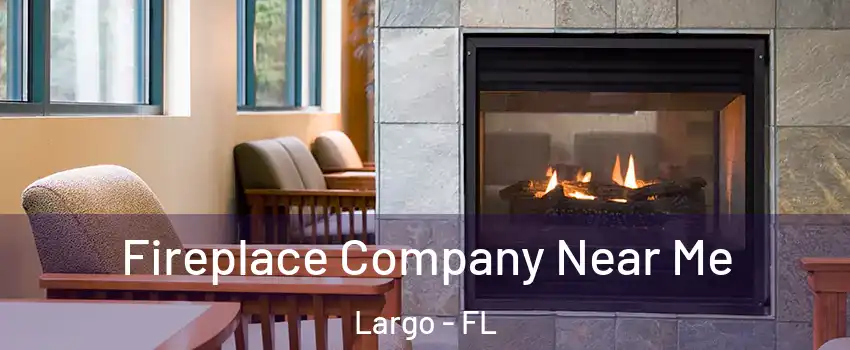  Fireplace Company Near Me Largo - FL