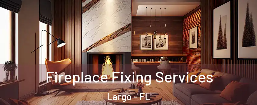  Fireplace Fixing Services Largo - FL
