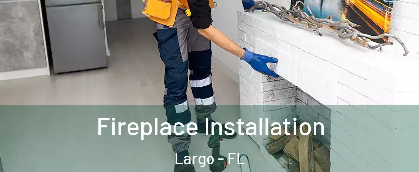  Fireplace Installation Largo - FL