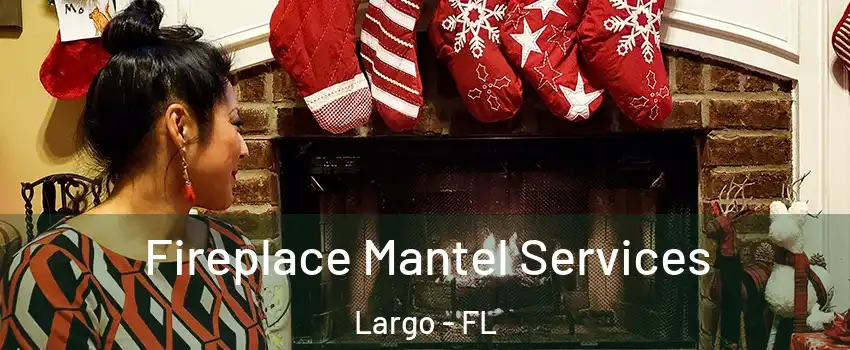  Fireplace Mantel Services Largo - FL