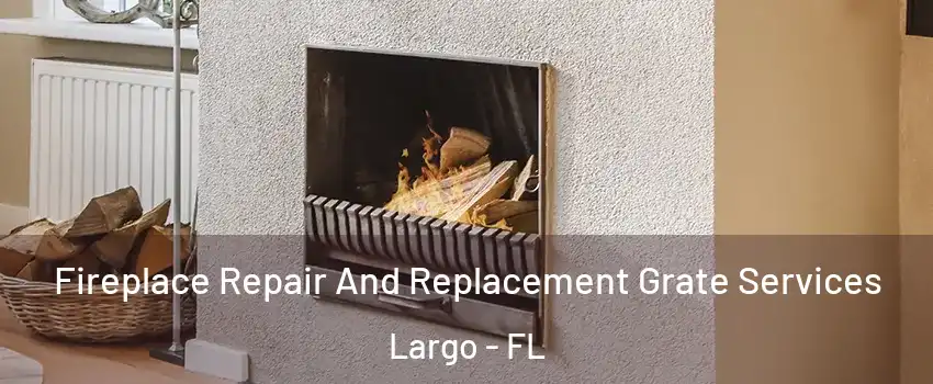  Fireplace Repair And Replacement Grate Services Largo - FL