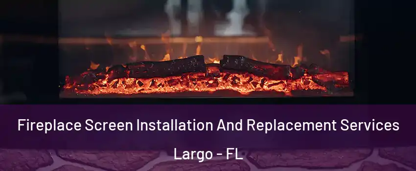  Fireplace Screen Installation And Replacement Services Largo - FL