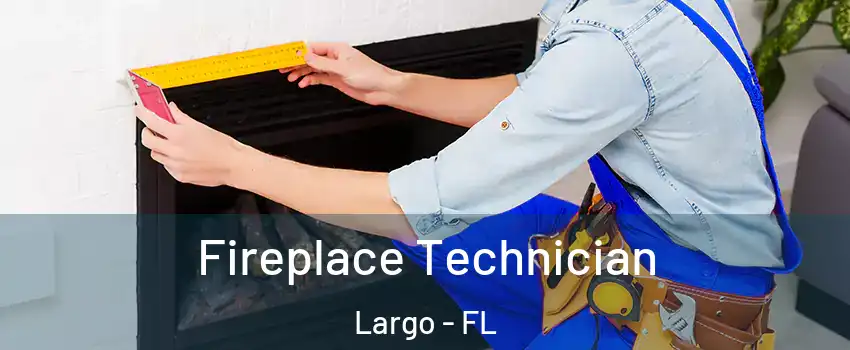  Fireplace Technician Largo - FL