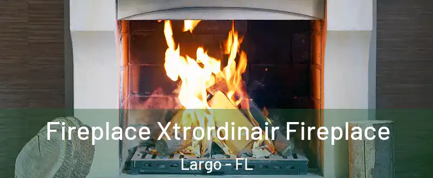  Fireplace Xtrordinair Fireplace Largo - FL