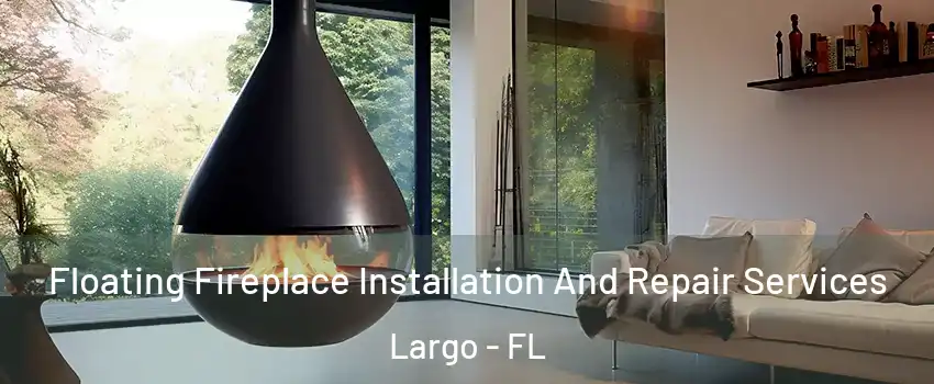  Floating Fireplace Installation And Repair Services Largo - FL
