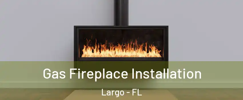  Gas Fireplace Installation Largo - FL