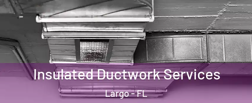  Insulated Ductwork Services Largo - FL