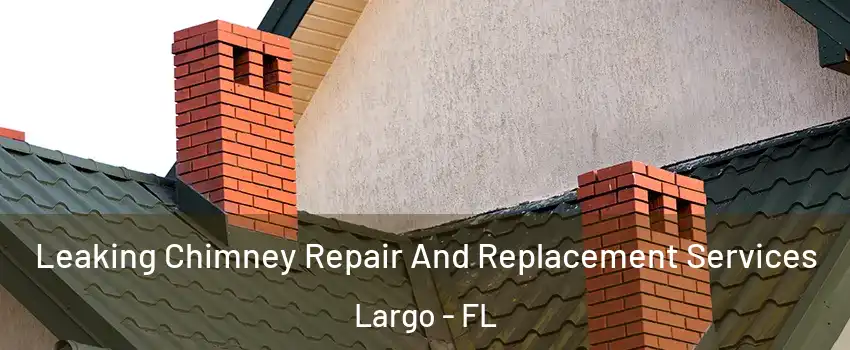  Leaking Chimney Repair And Replacement Services Largo - FL