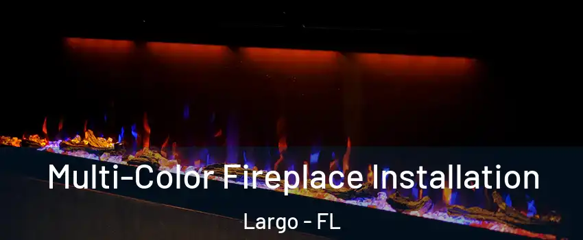  Multi-Color Fireplace Installation Largo - FL