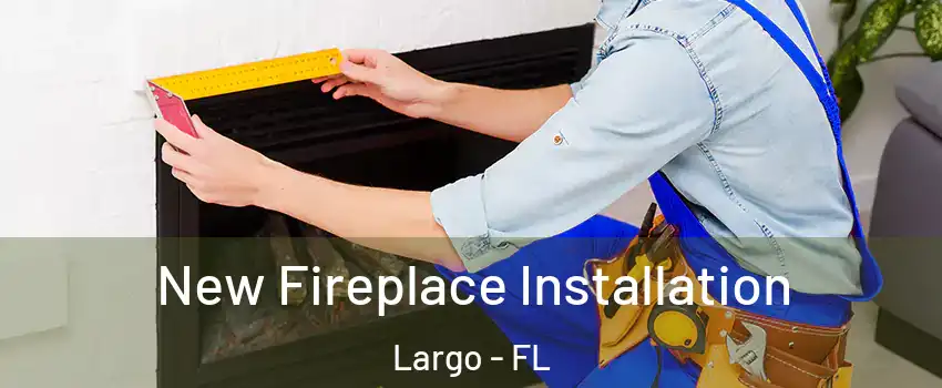  New Fireplace Installation Largo - FL