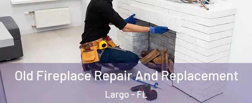  Old Fireplace Repair And Replacement Largo - FL