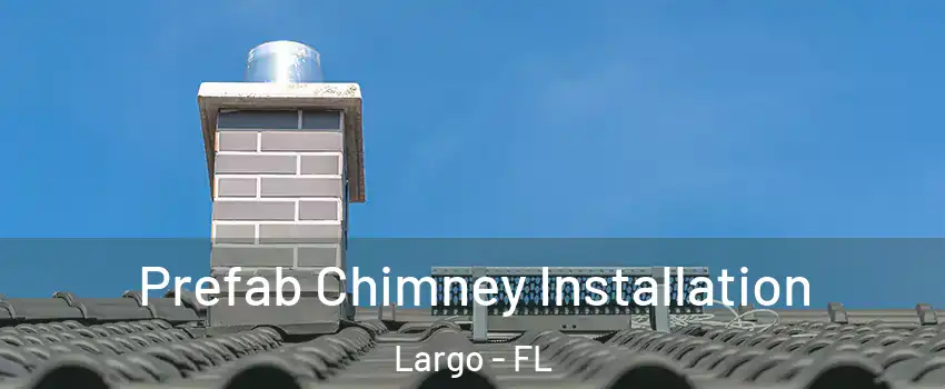  Prefab Chimney Installation Largo - FL