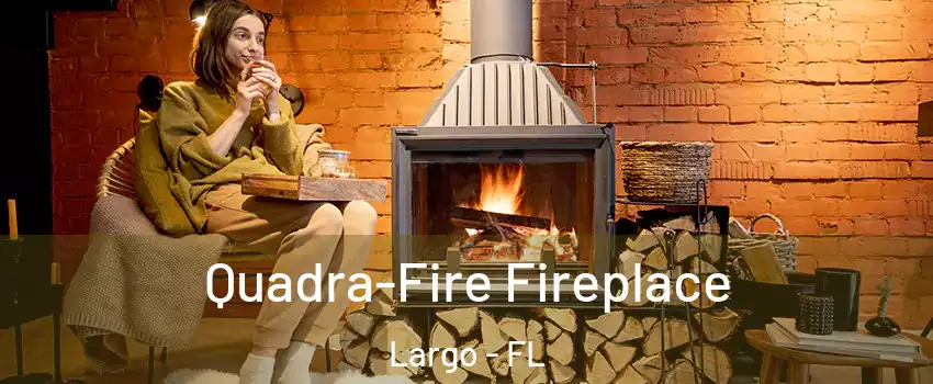  Quadra-Fire Fireplace Largo - FL
