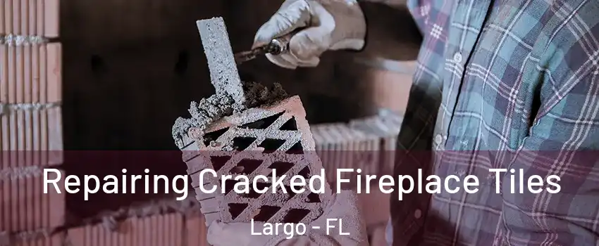  Repairing Cracked Fireplace Tiles Largo - FL