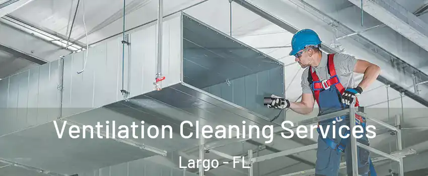  Ventilation Cleaning Services Largo - FL